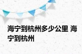 海宁到杭州多少公里 海宁到杭州 