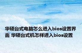 华硕台式电脑怎么进入bios设置界面 华硕台式机怎样进入bios设置