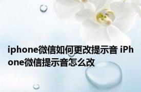 iphone微信如何更改提示音 iPhone微信提示音怎么改