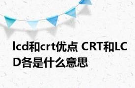 lcd和crt优点 CRT和LCD各是什么意思