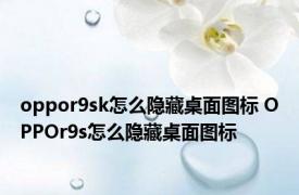 oppor9sk怎么隐藏桌面图标 OPPOr9s怎么隐藏桌面图标