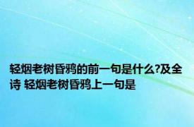 轻烟老树昏鸦的前一句是什么?及全诗 轻烟老树昏鸦上一句是