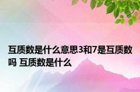 互质数是什么意思3和7是互质数吗 互质数是什么