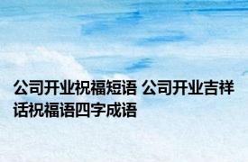 公司开业祝福短语 公司开业吉祥话祝福语四字成语