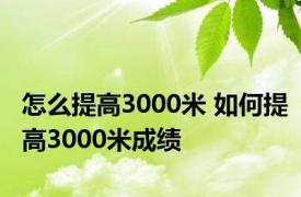 怎么提高3000米 如何提高3000米成绩