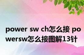 power sw ch怎么接 powersw怎么接图解13针