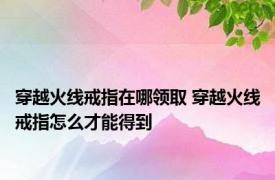 穿越火线戒指在哪领取 穿越火线戒指怎么才能得到