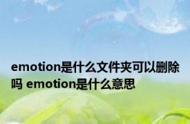 emotion是什么文件夹可以删除吗 emotion是什么意思 