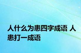 人什么为患四字成语 人患打一成语