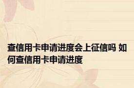 查信用卡申请进度会上征信吗 如何查信用卡申请进度