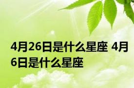 4月26日是什么星座 4月6日是什么星座