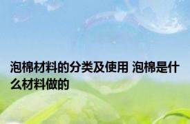 泡棉材料的分类及使用 泡棉是什么材料做的