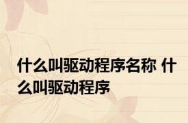 什么叫驱动程序名称 什么叫驱动程序