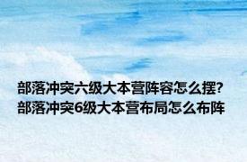 部落冲突六级大本营阵容怎么摆? 部落冲突6级大本营布局怎么布阵