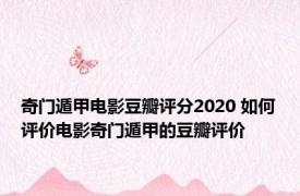 奇门遁甲电影豆瓣评分2020 如何评价电影奇门遁甲的豆瓣评价