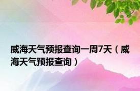 威海天气预报查询一周7天（威海天气预报查询）