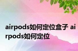 airpods如何定位盒子 airpods如何定位