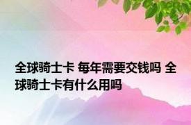 全球骑士卡 每年需要交钱吗 全球骑士卡有什么用吗