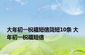 大年初一祝福短信简短10条 大年初一祝福短信