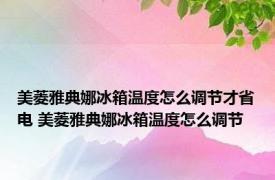 美菱雅典娜冰箱温度怎么调节才省电 美菱雅典娜冰箱温度怎么调节