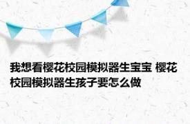 我想看樱花校园模拟器生宝宝 樱花校园模拟器生孩子要怎么做