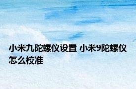 小米九陀螺仪设置 小米9陀螺仪怎么校准