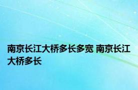 南京长江大桥多长多宽 南京长江大桥多长