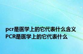 pcr是医学上的它代表什么含义 PCR是医学上的它代表什么