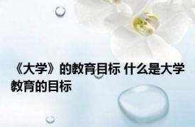 《大学》的教育目标 什么是大学教育的目标