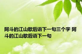 阿斗的江山歇后语下一句三个字 阿斗的江山歇后语下一句