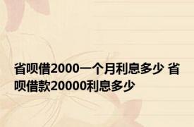 省呗借2000一个月利息多少 省呗借款20000利息多少