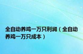 全自动养鸡一万只利润（全自动养鸡一万只成本）