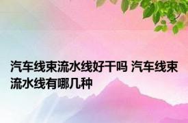 汽车线束流水线好干吗 汽车线束流水线有哪几种