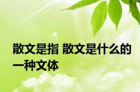 散文是指 散文是什么的一种文体