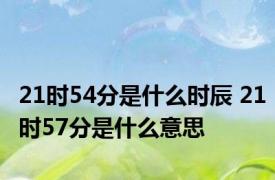 21时54分是什么时辰 21时57分是什么意思