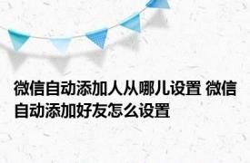 微信自动添加人从哪儿设置 微信自动添加好友怎么设置