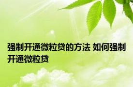 强制开通微粒贷的方法 如何强制开通微粒贷