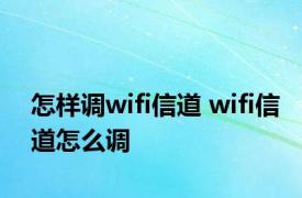 怎样调wifi信道 wifi信道怎么调