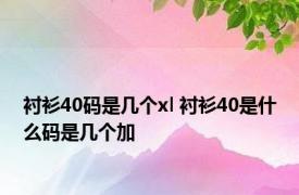 衬衫40码是几个xl 衬衫40是什么码是几个加