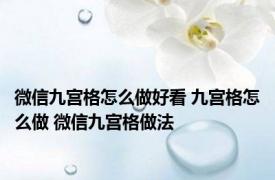 微信九宫格怎么做好看 九宫格怎么做 微信九宫格做法