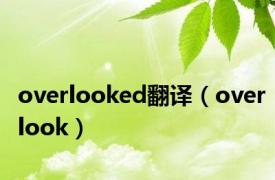 overlooked翻译（overlook）