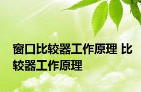 窗口比较器工作原理 比较器工作原理