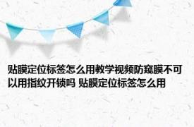 贴膜定位标签怎么用教学视频防窥膜不可以用指纹开锁吗 贴膜定位标签怎么用