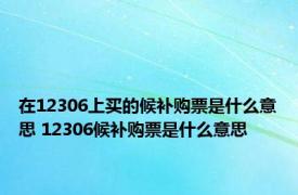 在12306上买的候补购票是什么意思 12306候补购票是什么意思