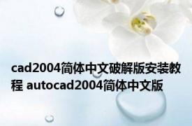 cad2004简体中文破解版安装教程 autocad2004简体中文版 