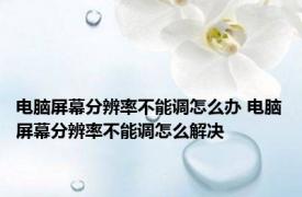 电脑屏幕分辨率不能调怎么办 电脑屏幕分辨率不能调怎么解决