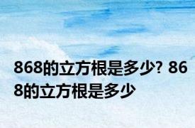 868的立方根是多少? 868的立方根是多少