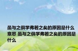 虽与之俱学弗若之矣的原因是什么意思 虽与之俱学弗若之矣的原因是什么