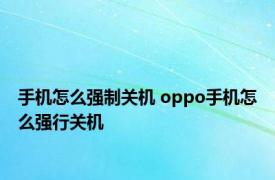 手机怎么强制关机 oppo手机怎么强行关机