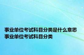 事业单位考试科目分类是什么意思 事业单位考试科目分类